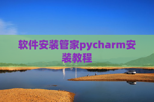 软件安装管家pycharm安装教程